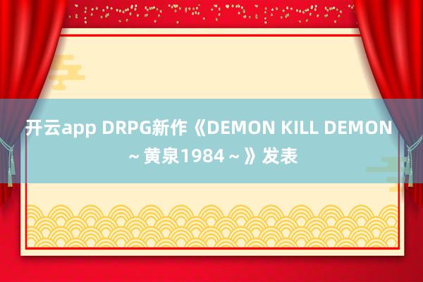 开云app DRPG新作《DEMON KILL DEMON ～黄泉1984～》发表